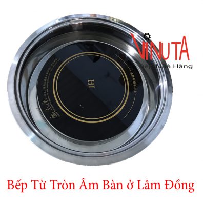 bếp từ tròn âm bàn lâm đồng